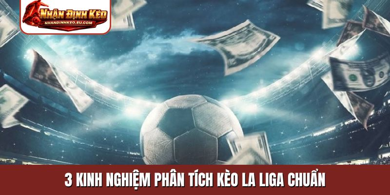3 kinh nghiệm phân tích kèo La Liga chuẩn