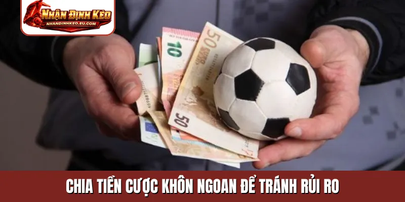 Chia tiền cược khôn ngoan để tránh rủi ro
