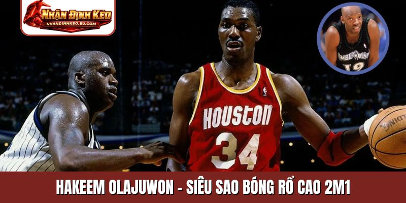 Hakeem Olajuwon - Siêu sao bóng rổ cao 2m1
