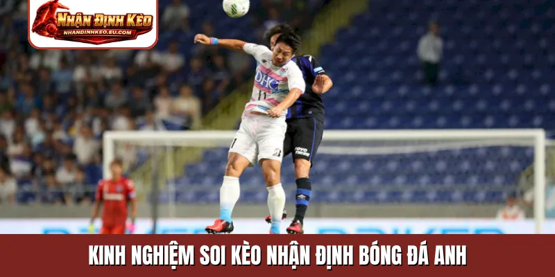 Kinh nghiệm soi kèo nhận định bóng đá Anh
