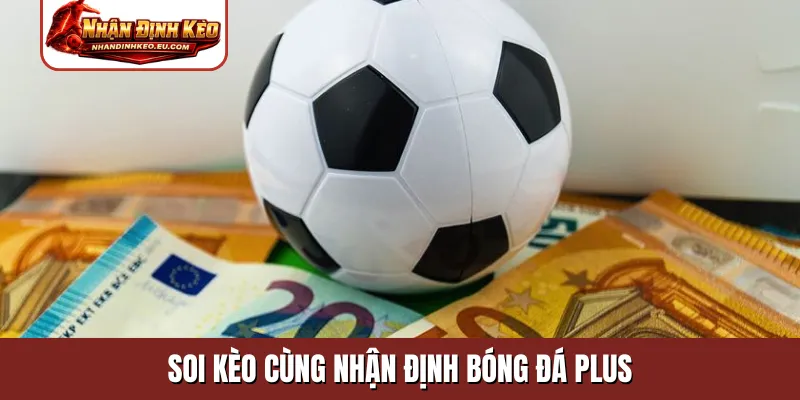 Soi kèo cùng nhận định bóng đá Plus