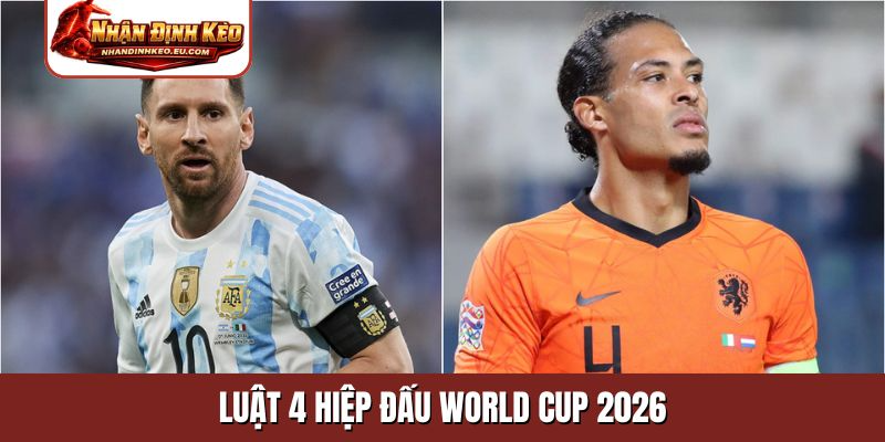 luật 4 hiệp đấu World Cup 2026