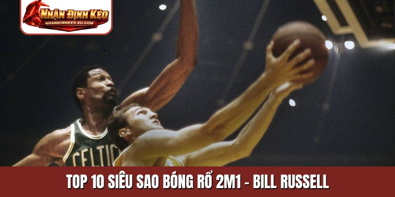 Top 10 siêu sao bóng rổ 2m1 - Bill Russell