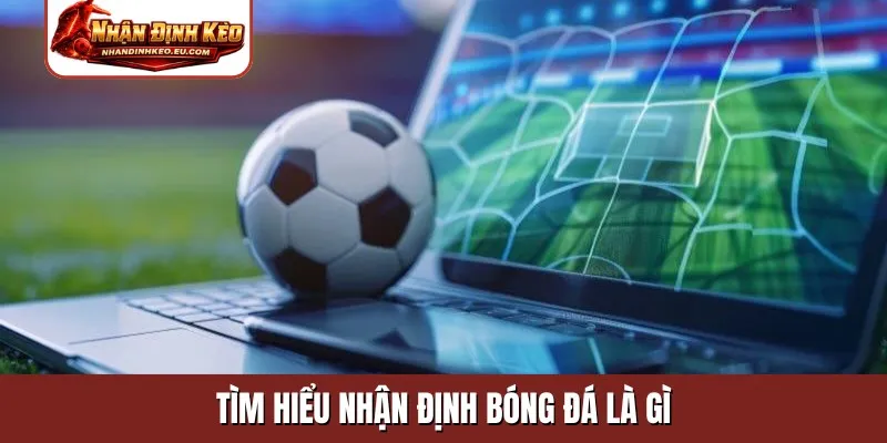 Tìm hiểu thuật ngữ nhận định kèo bóng đá là gì